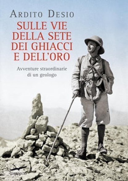 Sulle vie della sete, dei ghiacci e dell'oro, Ardito Desio - Ebook - 9788863807240