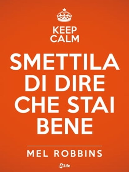 Keep calm & Smettila di dire che stai bene, Mel Robbins - Ebook - 9788863866476