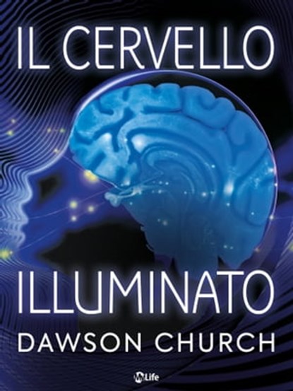 Il Cervello Illuminato: Attiva il Potere del Cervello con le Neuroscienze, Dawson Church - Ebook - 9788863866490
