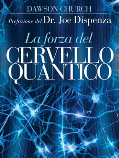 La Forza del Cervello Quantico. L'incredibile scienza di come la tua mente crea la tua realtà, Dawson Church - Ebook - 9788863866803
