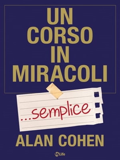 Un corso in miracoli semplice. I «semplici» passi per cambiare la tua vita, Alan Cohen - Ebook - 9788863867121