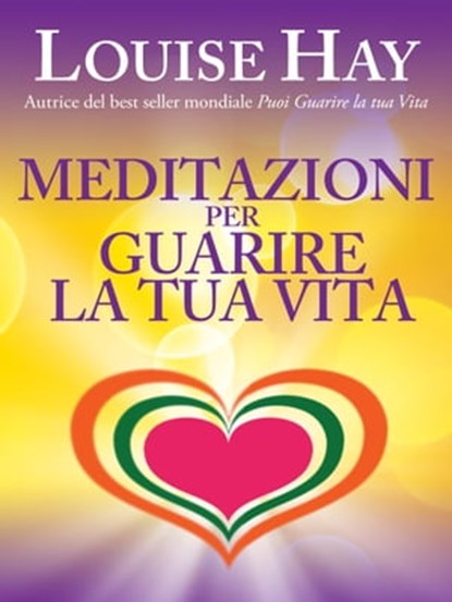 Meditazioni per guarire la tua vita, Louise L. Hay - Ebook - 9788863867312