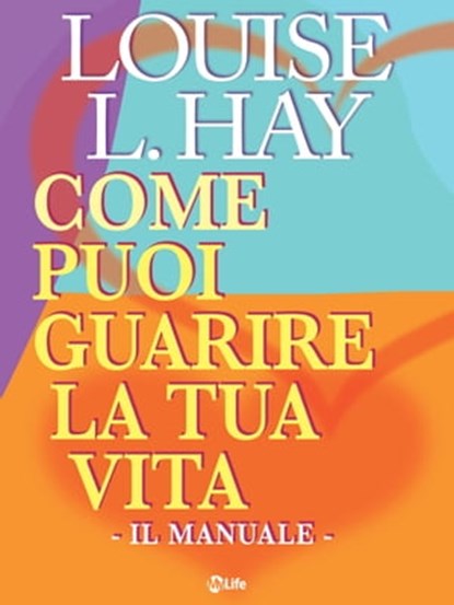 Come puoi guarire la tua vita - Il Manuale -, Louise L. Hay - Ebook - 9788863868555