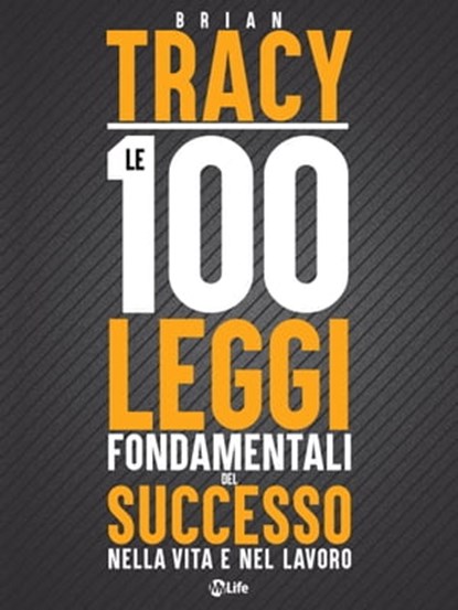 Le 100 Leggi Fondamentali del Successo nella Vita e nel Lavoro, Brian Tracy - Ebook - 9788863869262