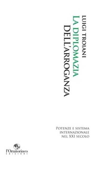 La diplomazia dell'arroganza, Luigi Troiani - Ebook - 9788864000923