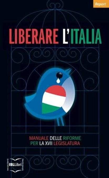 Liberare l'Italia. Manuale delle riforme per la XVII legislatura, Istituto Bruno Leoni - Ebook - 9788864401447