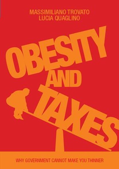 Obesity and Taxes. Why Government Cannot Make You Thinner, Lucia Quaglino ; Massimiliano Trovato - Ebook - 9788864401744