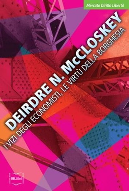 I vizi degli economisti, le virtù della borghesia, Deirdre N. McCloskey - Ebook - 9788864402147