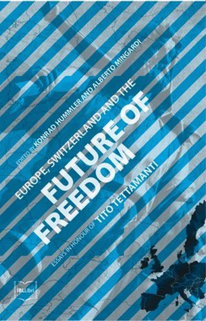 Europe, Switzerland and the Future of Freedom: Essays in Honour of Tito Tettamanti, Alberto Mingardi ; Konrad Hummler - Ebook - 9788864402796