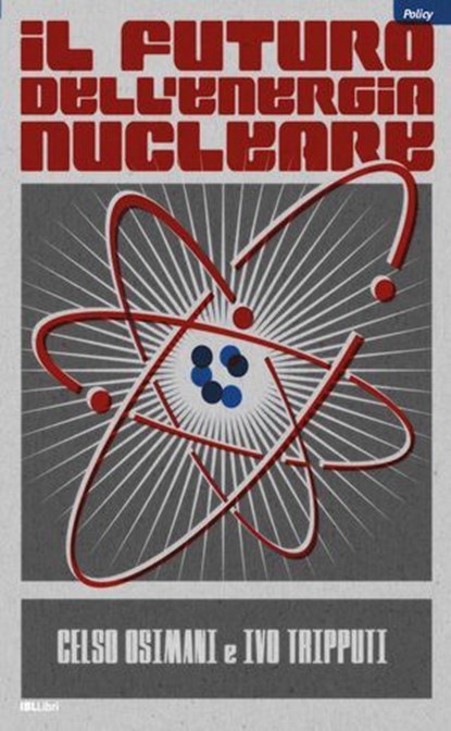 Il futuro dell'energia nucleare, Celso Osimani ; Ivo Tripputi - Ebook - 9788864404523