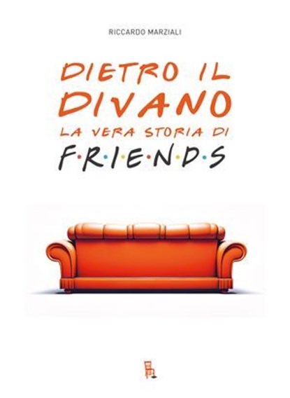 Dietro il divano la vera storia di Friends, Riccardo Marziali - Ebook - 9788865061404