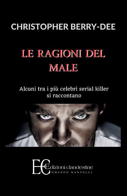 RAGIONI DEL MALE. ALCUNI TRA I PIU' CELEBRI SERIAL KILL, Christopher Berry-Dee - Paperback - 9788865963159