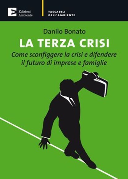 La terza crisi. Come sconfiggere la crisi e difendere il futuro di imprese e famiglie, Bonato Danilo - Ebook - 9788866270652