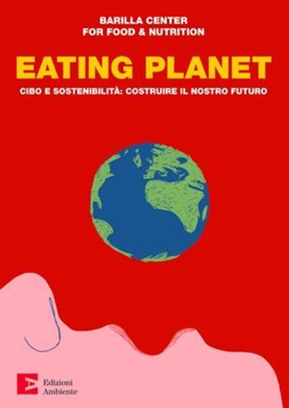 Eating Planet – edizione italiana, Barilla Center for Food & Nutrition - Ebook - 9788866271949