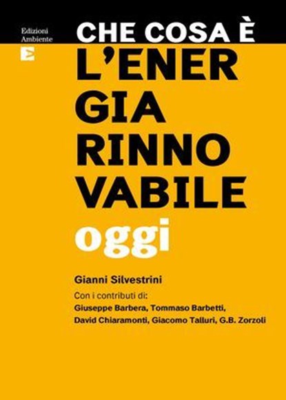 Che cosa è l'energia rinnovabile oggi, Gianni Silvestrini ; Giuseppe Barbera ; Tommaso Barbetti ; David Chiaramonti ; Giacomo Talluri ; G.B Zorzoli - Ebook - 9788866273684