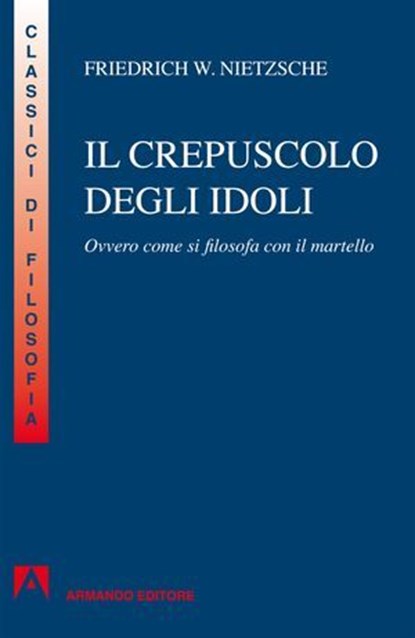Crepuscolo degli idoli. Ovvero: come si filosofa col martello, Friedrich W. Nietzsche - Ebook - 9788866774426