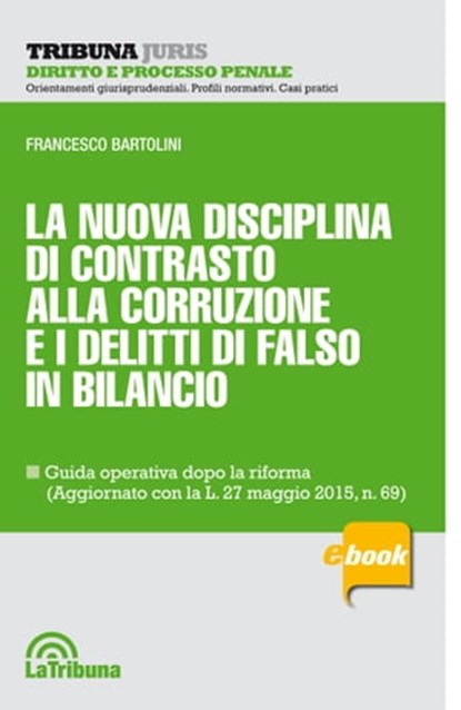 La nuova disciplina di contrasto alla corruzione e i delitti di falso in bilancio, Francesco Bartolini - Ebook - 9788866898191