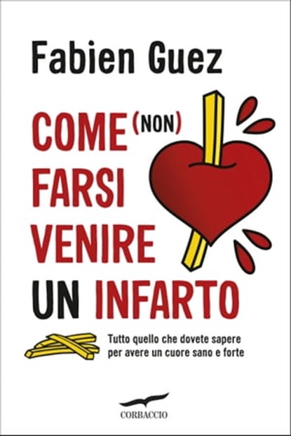 Come (non) farsi venire un infarto, Fabien Guez - Ebook - 9788867005055