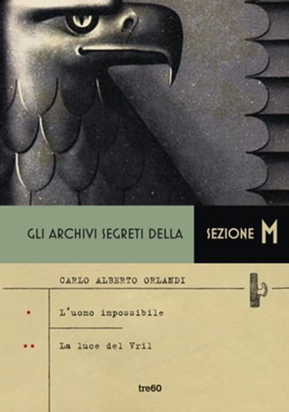 Gli archivi segreti della Sezione M. L’uomo impossibile - La luce del Vril, Carlo Alberto Orlandi - Ebook - 9788867025886