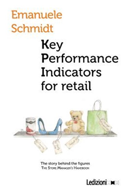 Key Performance Indicator for Retail. the Story Behind the Figures, Emanuele Schmidt - Paperback - 9788867054138