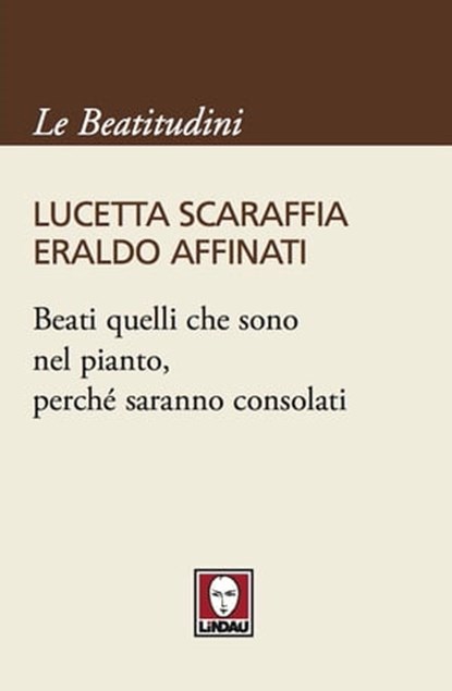 Beati quelli che sono nel pianto, perché saranno consolati, Lucetta Scaraffia ; Eraldo Affinati - Ebook - 9788867081417