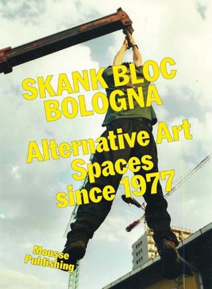 Skank Bloc Bologna: Alternative Art Spaces since 1977, Roberto Pinto ; Francesco Spampinato ; Andrea Lissoni - Paperback - 9788867496242