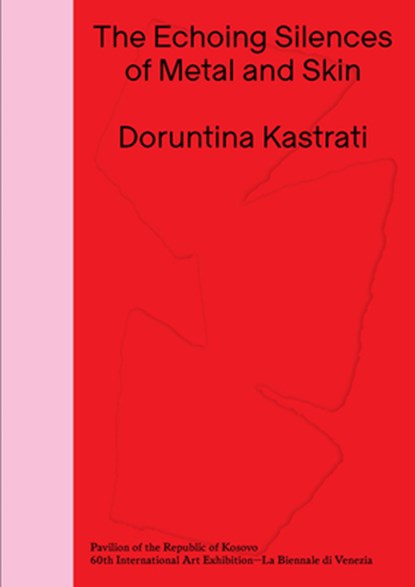 Doruntina Kastrati: The Echoing Silences of Metal and Skin: Pavilion of the Republic of Kosovo -- 60th International Art Exhibition, La Biennale Di Ve, Doruntina Kastrati - Paperback - 9788867496884