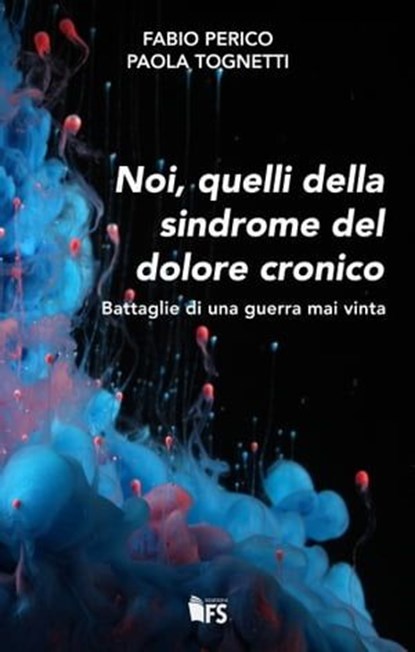 Noi, quelli della sindrome del dolore cronico, Fabio Perico ; Paola Tognetti - Ebook - 9788867632527