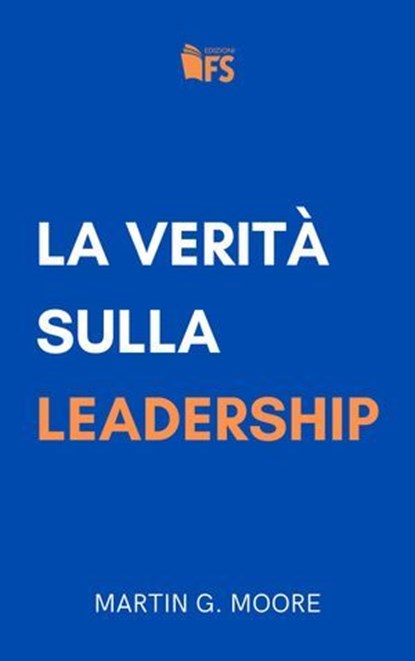 La verità sulla leadership, Martin G. Moore - Ebook - 9788867632824