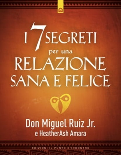 I 7 segreti per una relazione felice, Heatherash Amara ; Miguel Jr. Ruiz - Ebook - 9788868206635
