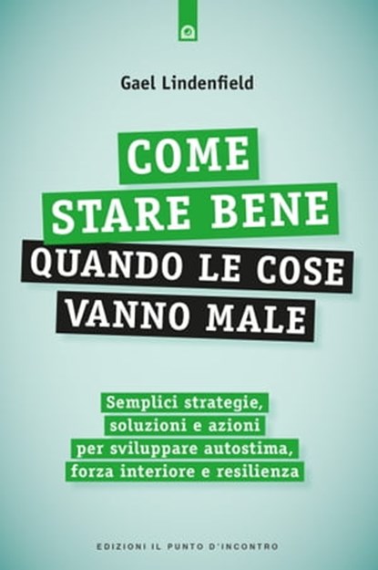 Come stare bene quando le cose vanno male, Gael Lindenfield - Ebook - 9788868208295