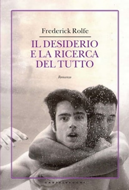 Il desiderio e la ricerca del tutto, Frederick William Rolfe - Ebook - 9788868268343