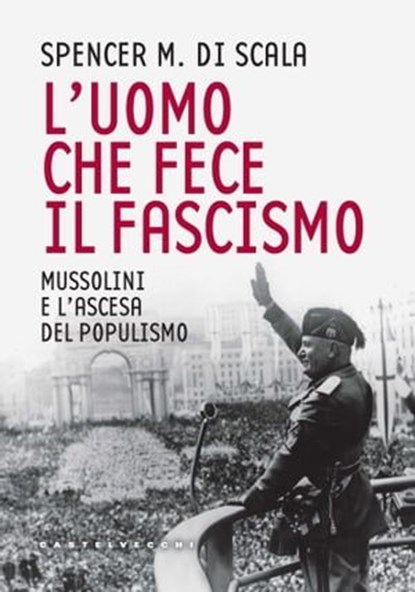 L'uomo che fece il fascismo, Spencer M. Di Scala - Ebook - 9788868268886