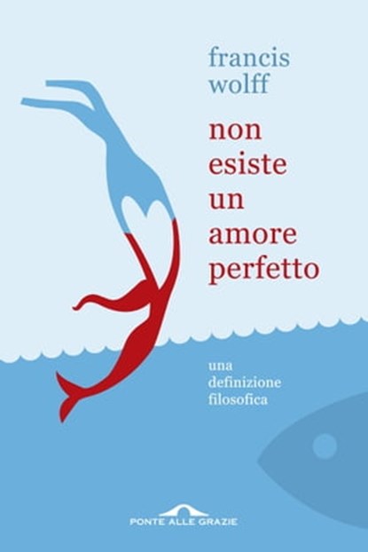 Non esiste un amore perfetto, Francis Wolff - Ebook - 9788868337926