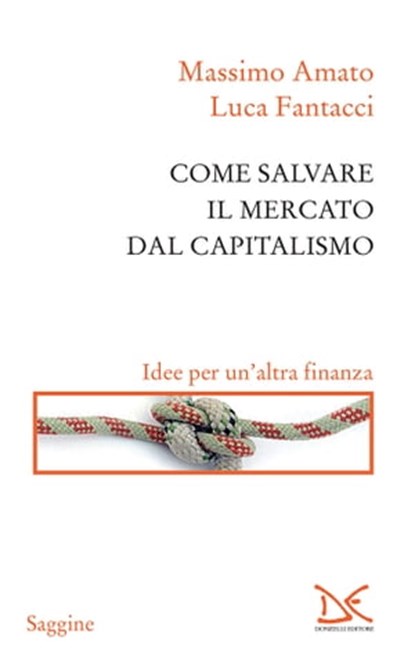 Come salvare il mercato dal capitalismo, Massimo Amato ; Luca Fantacci - Ebook - 9788868433390
