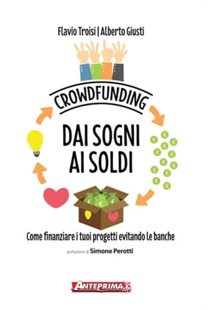 Crowdfunding. Dai sogni ai soldi, Flavio Troisi ; Alberto Giusti ; Simone Perotti - Ebook - 9788868490287