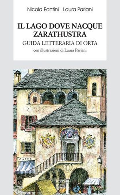 Il lago dove nacque Zarathustra. Guida letteraria di Orta, Laura Pariani ; Nicola Fantini - Ebook - 9788868572389