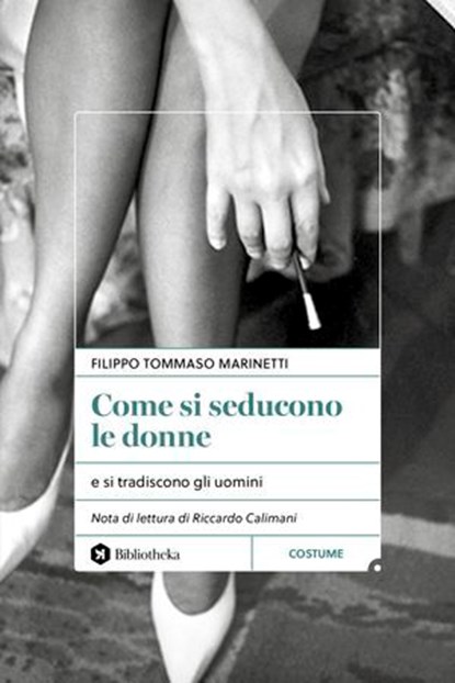 Come si seducono le donne, Filippo Tommaso Marinetti ; Riccardo Calimani - Ebook - 9788869349867
