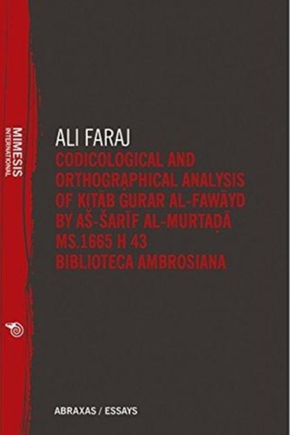 Codicological and Orthographical Analysis of Kita b Gurar al-fawayd by as-Sarif al-Murtada MS. 1665 H 43 Biblioteca Ambrosiana, Ali Faraj - Paperback - 9788869771583