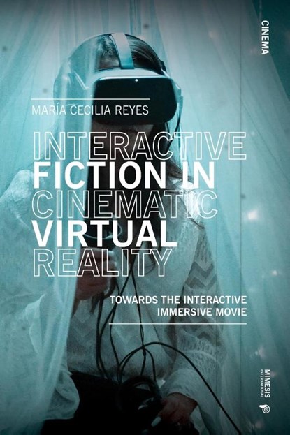 Interactive Fiction in Cinematic Virtual Reality, Maria Cecilia Reyes - Paperback - 9788869773259
