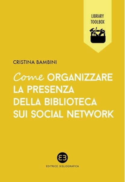 Come organizzare la presenza della biblioteca sui social network, Cristina Bambini - Ebook - 9788870758009
