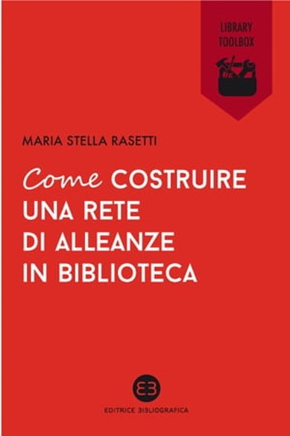 Come costruire una rete di alleanze in biblioteca, Maria Stella Rasetti - Ebook - 9788870758535