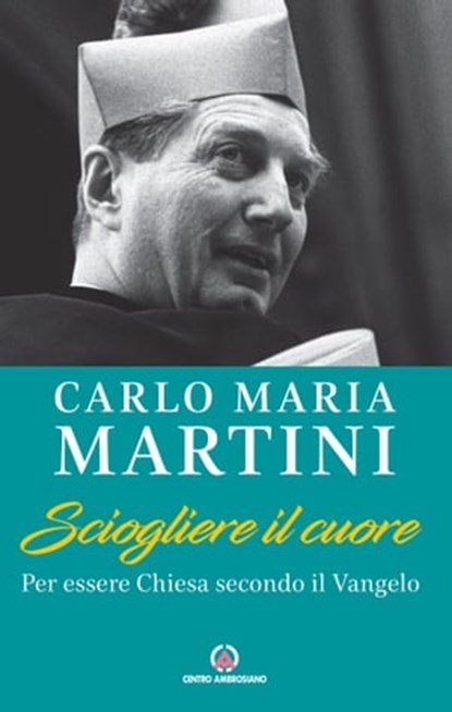 Sciogliere il cuore, Carlo Maria Martini - Ebook - 9788870988109