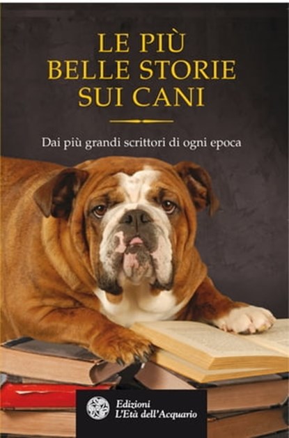 Le più belle storie sui cani, Rudyard Kipling ; Cecil Aldin ; Jack London ; Horacio Quiroga ; Edith Wharton ; O. Henry ; Luigi Pirandello ; Bret Harte ; Saki ; Guy de Maupassant ; Ivan Sergeevič Turgenev - Ebook - 9788871363950