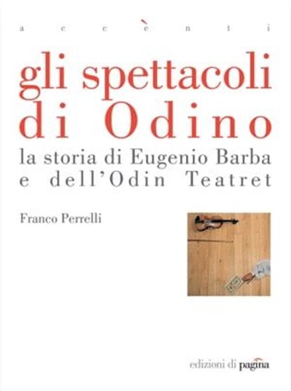 Gli spettacoli di Odino. La storia di Eugenio Barba e dell'Odin Teatret, Franco Perrelli - Ebook - 9788874703043