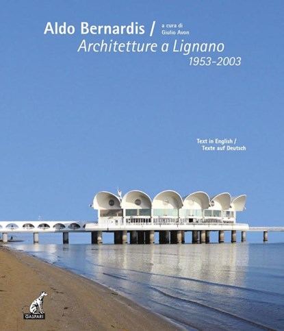 Aldo Bernardis. Architetture a Lignano 1953-2003. Ediz. italiana, inglese e tedesca, Giulio Avon - Paperback - 9788875419936