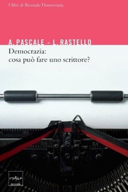 Democrazia: cosa può fare uno scrittore?, Antonio Pascale ; Rastello Luca - Ebook - 9788875782344
