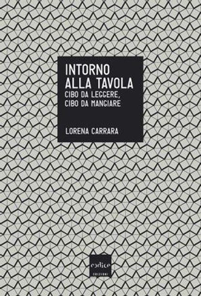 Intorno alla tavola. Cibo da pensare, cibo da mangiare, Lorena Carrara - Ebook - 9788875784614