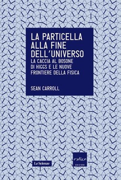 La particella alla fine dell'universo, Sean Carroll - Ebook - 9788875784621