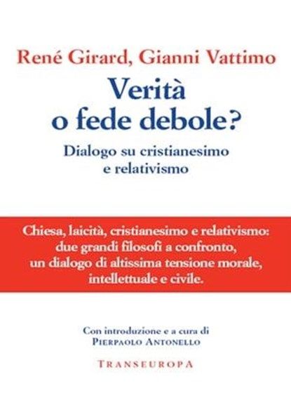 Verità o fede debole? Dialogo su cristianesimo e relativismo, Girard René ; Vattimo Gianni - Ebook - 9788875801106